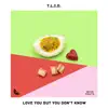 T.L.I.D - Love You But You Don׳t Know - Single